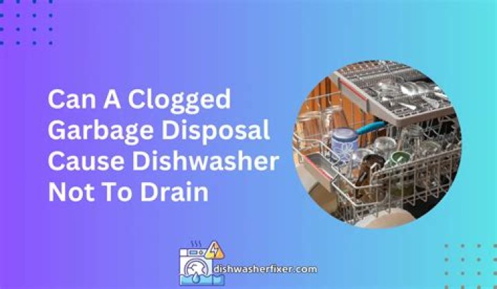 Can a clogged garbage disposal cause dishwasher not to drain?