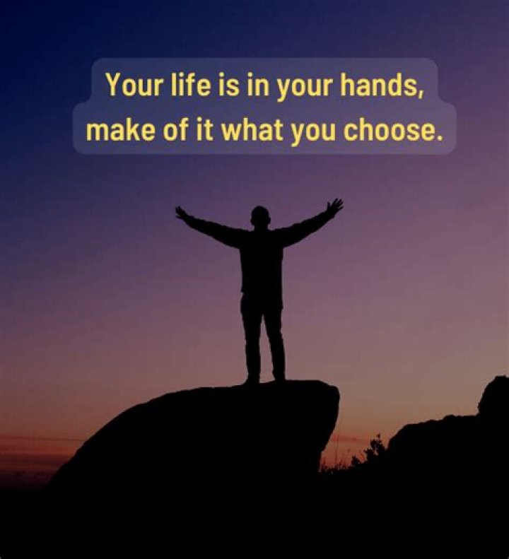 Who said life is what you choose to make it?